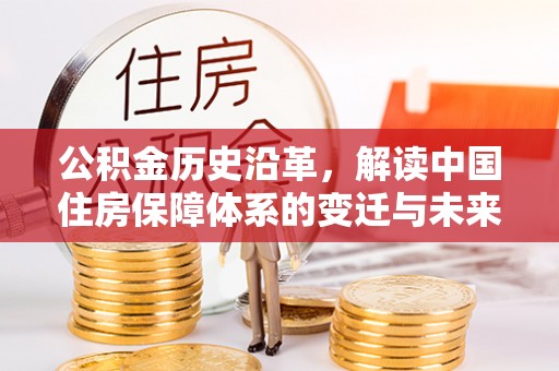 滕州公积金历史沿革，解读中国住房保障体系的变迁与未来