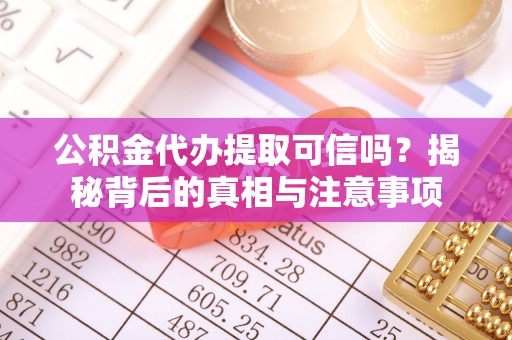 滕州公积金代办提取可信吗？揭秘背后的真相与注意事项