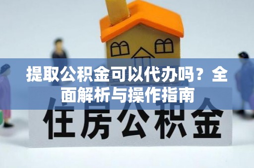 滕州提取公积金可以代办吗？全面解析与操作指南