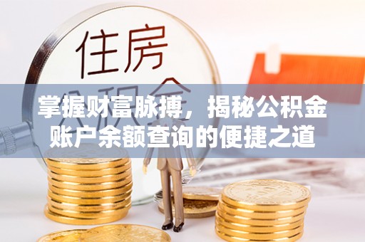 滕州掌握财富脉搏，揭秘公积金账户余额查询的便捷之道
