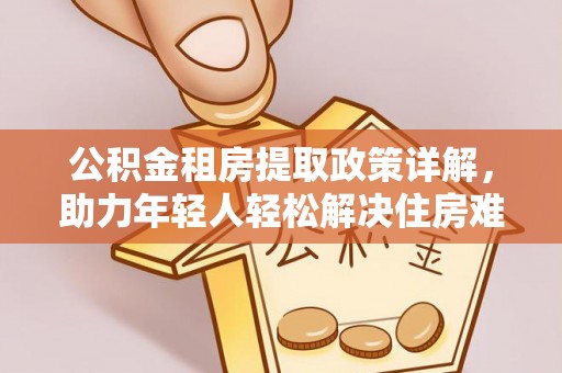 滕州公积金租房提取政策详解，助力年轻人轻松解决住房难题
