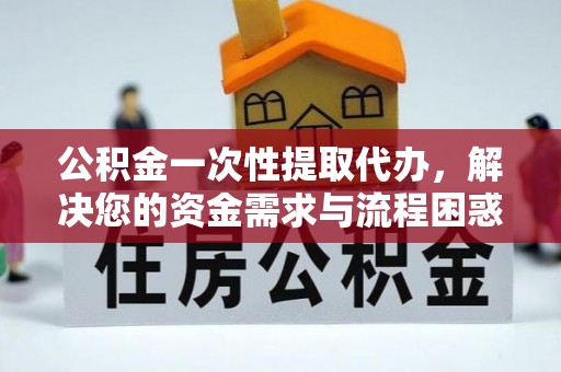 滕州公积金一次性提取代办，解决您的资金需求与流程困惑