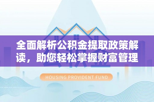 滕州全面解析公积金提取政策解读，助您轻松掌握财富管理新方向