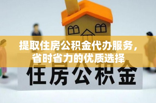 滕州提取住房公积金代办服务，省时省力的优质选择