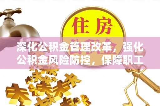 滕州深化公积金管理改革，强化公积金风险防控，保障职工权益