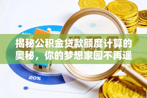 滕州揭秘公积金贷款额度计算的奥秘，你的梦想家园不再遥不可及