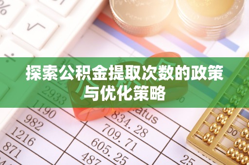滕州探索公积金提取次数的政策与优化策略