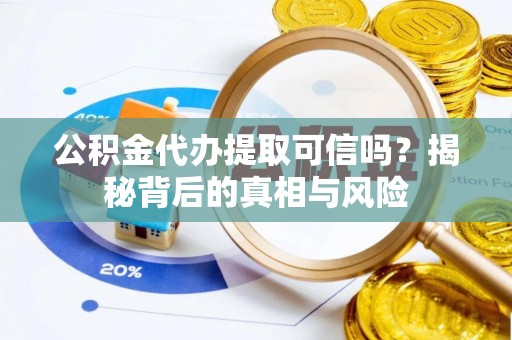 滕州公积金代办提取可信吗？揭秘背后的真相与风险