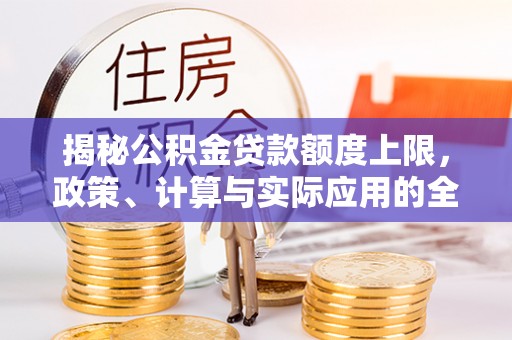 滕州揭秘公积金贷款额度上限，政策、计算与实际应用的全面解析
