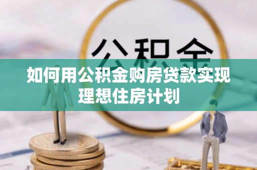 滕州如何用公积金购房贷款实现理想住房计划