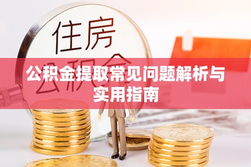 滕州公积金提取常见问题解析与实用指南