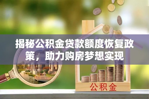 滕州揭秘公积金贷款额度恢复政策，助力购房梦想实现