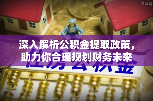 滕州深入解析公积金提取政策，助力你合理规划财务未来