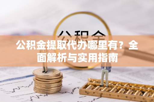 滕州公积金提取代办哪里有？全面解析与实用指南