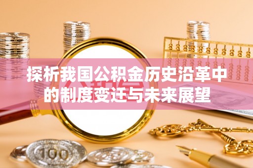 滕州探析我国公积金历史沿革中的制度变迁与未来展望
