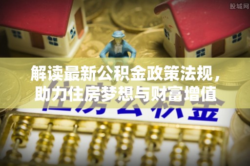 滕州解读最新公积金政策法规，助力住房梦想与财富增值