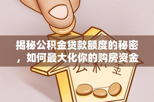 滕州揭秘公积金贷款额度的秘密，如何最大化你的购房资金？
