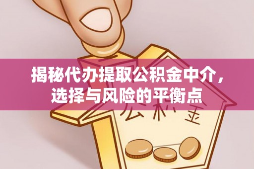 滕州揭秘代办提取公积金中介，选择与风险的平衡点