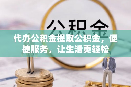滕州代办公积金提取公积金，便捷服务，让生活更轻松
