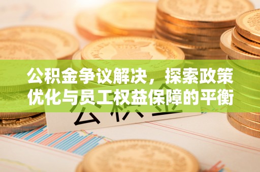 滕州公积金争议解决，探索政策优化与员工权益保障的平衡点