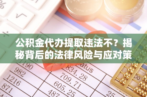滕州公积金代办提取违法不？揭秘背后的法律风险与应对策略