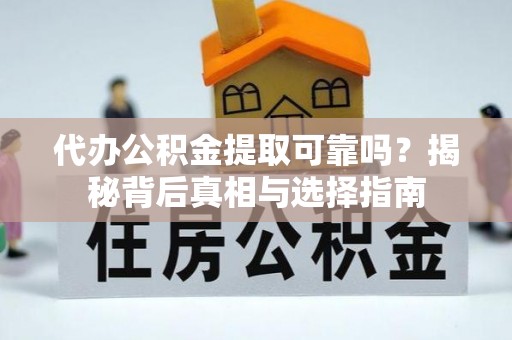滕州代办公积金提取可靠吗？揭秘背后真相与选择指南