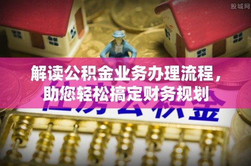 滕州解读公积金业务办理流程，助您轻松搞定财务规划