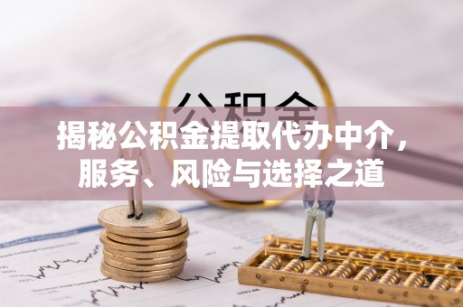 滕州揭秘公积金提取代办中介，服务、风险与选择之道