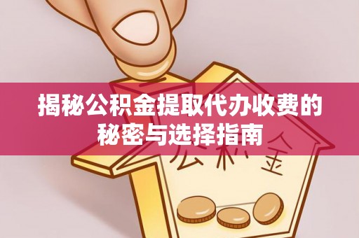 滕州揭秘公积金提取代办收费的秘密与选择指南
