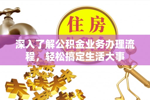 滕州深入了解公积金业务办理流程，轻松搞定生活大事