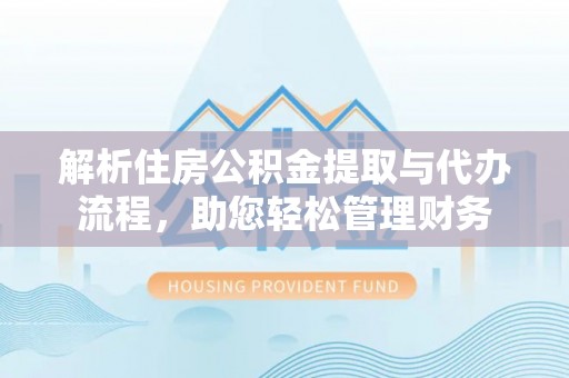 滕州解析住房公积金提取与代办流程，助您轻松管理财务