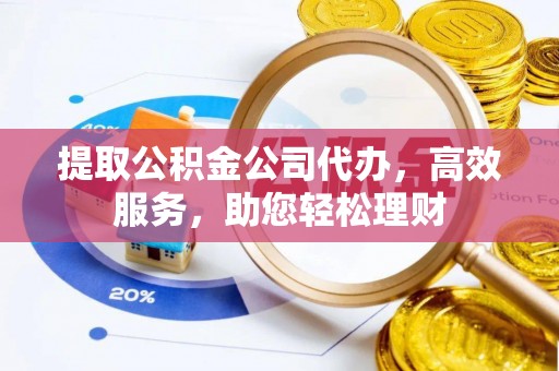 滕州提取公积金公司代办，高效服务，助您轻松理财