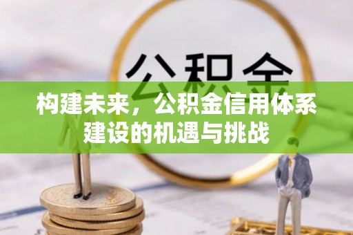 滕州构建未来，公积金信用体系建设的机遇与挑战