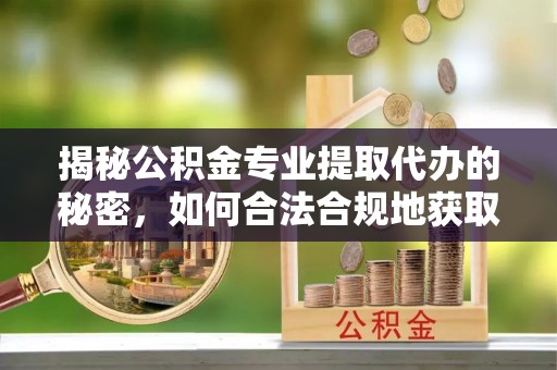 滕州揭秘公积金专业提取代办的秘密，如何合法合规地获取你的住房基金？
