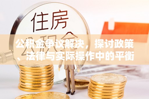 滕州公积金争议解决，探讨政策、法律与实际操作中的平衡之道