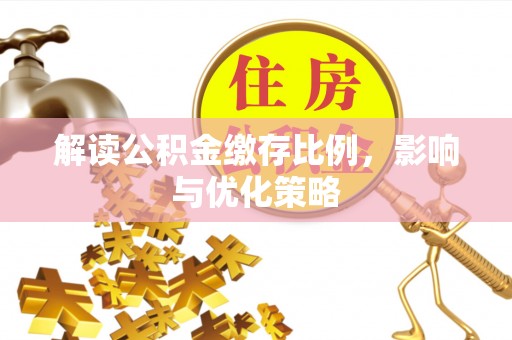 滕州解读公积金缴存比例，影响与优化策略