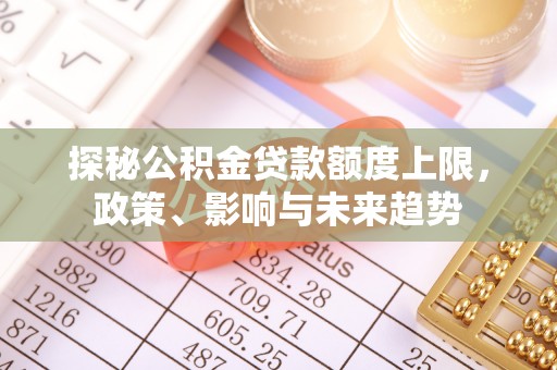滕州探秘公积金贷款额度上限，政策、影响与未来趋势