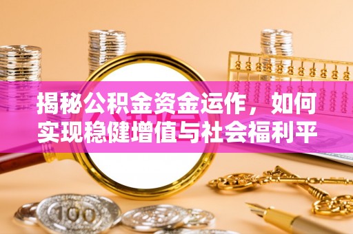 滕州揭秘公积金资金运作，如何实现稳健增值与社会福利平衡