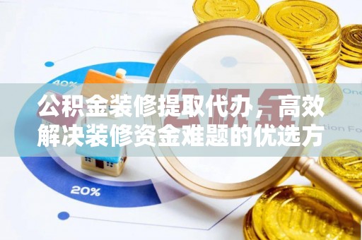 滕州公积金装修提取代办，高效解决装修资金难题的优选方案