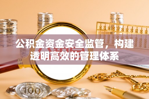 滕州公积金资金安全监管，构建透明高效的管理体系