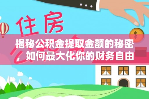 滕州揭秘公积金提取金额的秘密，如何最大化你的财务自由