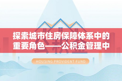 滕州探索城市住房保障体系中的重要角色——公积金管理中心