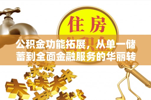 滕州公积金功能拓展，从单一储蓄到全面金融服务的华丽转身