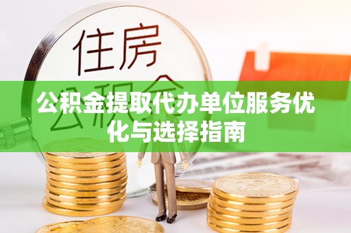 滕州公积金提取代办单位服务优化与选择指南