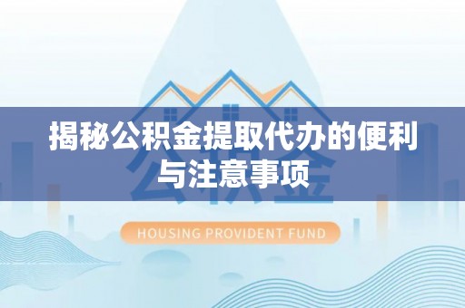 滕州揭秘公积金提取代办的便利与注意事项