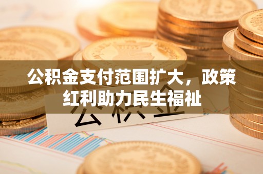 滕州公积金支付范围扩大，政策红利助力民生福祉