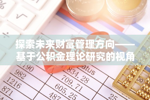 滕州探索未来财富管理方向——基于公积金理论研究的视角