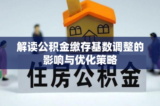 滕州解读公积金缴存基数调整的影响与优化策略