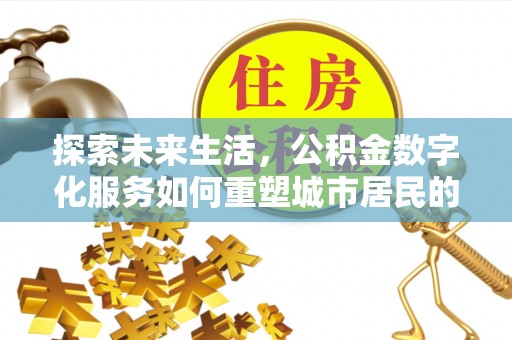滕州探索未来生活，公积金数字化服务如何重塑城市居民的便利体验