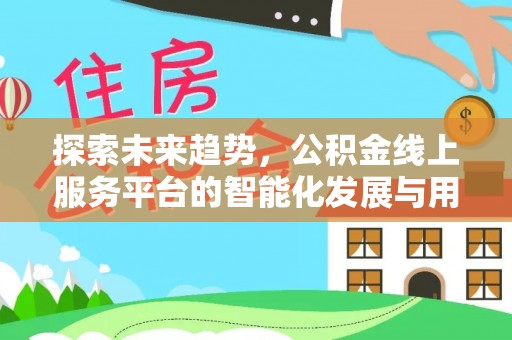 滕州探索未来趋势，公积金线上服务平台的智能化发展与用户便利性提升